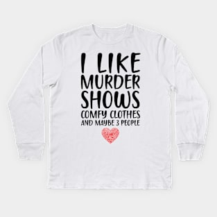 I LIKE MURDER SHOWS COMFY CLOTHES AND MAYBE 3 PEOPLE Kids Long Sleeve T-Shirt